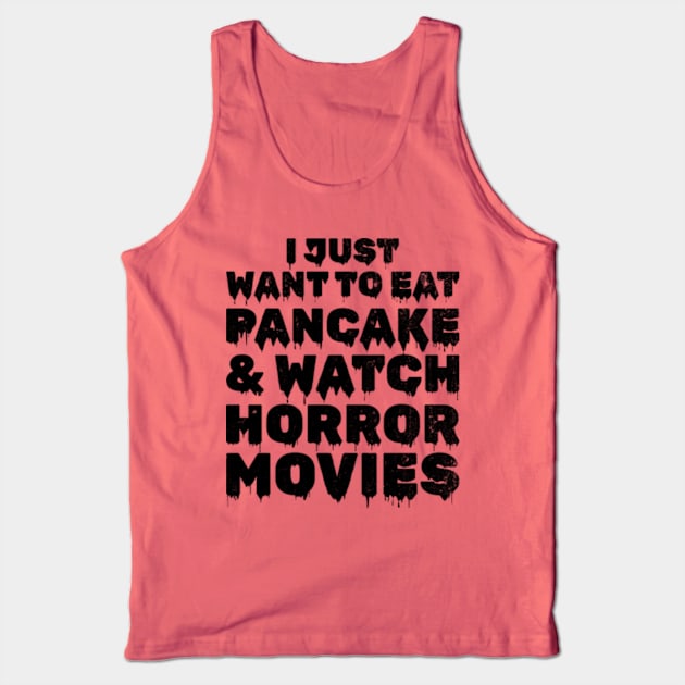 I Just Want To Eat Pancake & Watch Horror Movies Tank Top by JaiStore